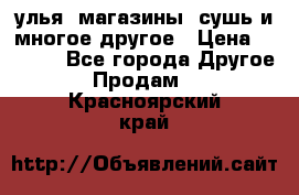 улья, магазины, сушь и многое другое › Цена ­ 2 700 - Все города Другое » Продам   . Красноярский край